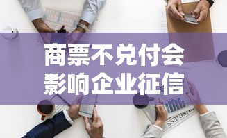商票不兑付会影响企业征信吗