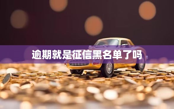 逾期就是征信黑名单了吗