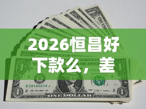 2026恒昌好下款么，差1千元就选这6个平台