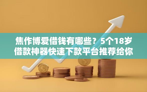 焦作博爱借钱有哪些？5个18岁借款神器快速下款平台推荐给你