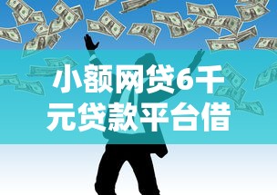 小额网贷6千元贷款平台借钱容易，那个贷款平台不看征信的7个平台介绍