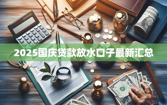 2025国庆贷款放水口子最新汇总