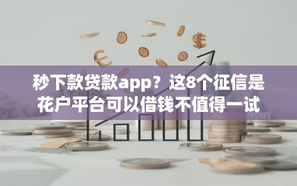 秒下款贷款app？这8个征信是花户平台可以借钱不值得一试