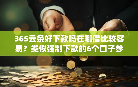 365云条好下款吗在哪借比较容易？类似强制下款的6个口子参考