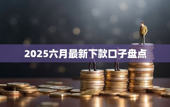 2025六月最新下款口子盘点