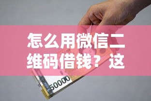 怎么用微信二维码借钱？这6个十大良心贷款平台利息低值得一试