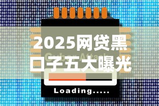 2025网贷黑口子五大曝光解析