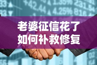 老婆征信花了如何补救修复指南