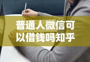 普通人微信可以借钱吗知乎？7个平台试试看哪个能下款