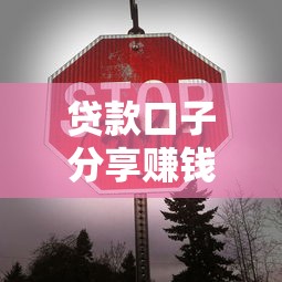 贷款口子分享赚钱方法全解析