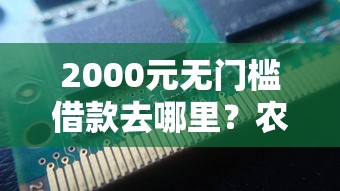 2000元无门槛借款去哪里？农行e贷申请不通过看这8个平台