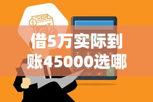 借5万实际到账45000选哪个平台？6个网贷平台一定能借到钱推荐