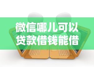 微信哪儿可以贷款借钱能借到钱吗？3000元无门槛借款8个平台推荐