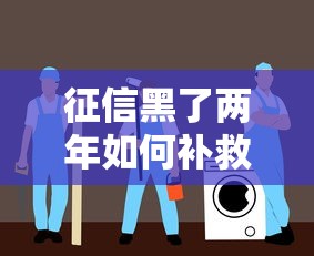 征信黑了两年如何补救恢复指南