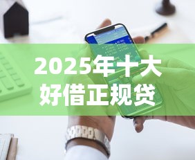 2025年十大好借正规贷款平台推荐