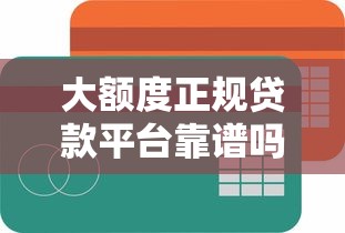 大额度正规贷款平台靠谱吗