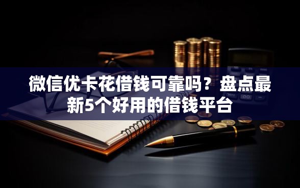 微信优卡花借钱可靠吗？盘点最新5个好用的借钱平台