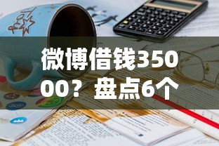 微博借钱35000？盘点6个20岁可以借钱平台不查征信的平台给你参考