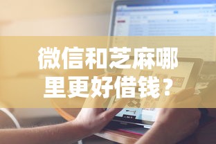 微信和芝麻哪里更好借钱？5000元无门槛借款平台推荐，7个所有网贷平台都拒绝了还能借到一万的软件盘点