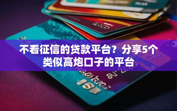 不看征信的贷款平台？分享5个类似高炮口子的平台