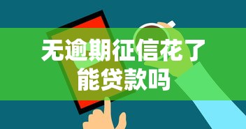 无逾期征信花了能贷款吗