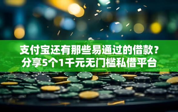 支付宝还有那些易通过的借款？分享5个1千元无门槛私借平台