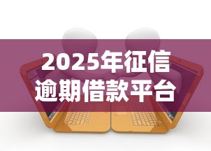 2025年征信逾期借款平台推荐