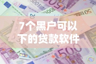 7个黑户可以下的贷款软件推荐，专为攻克手机什么软件借钱没利息难题