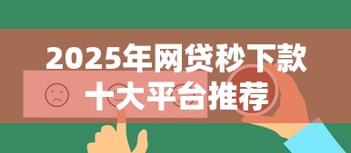2025年网贷秒下款十大平台推荐