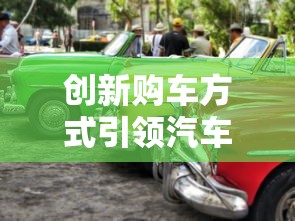 创新购车方式引领汽车消费新潮流