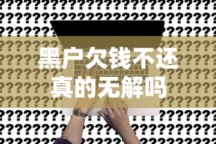 黑户欠钱不还真的无解吗