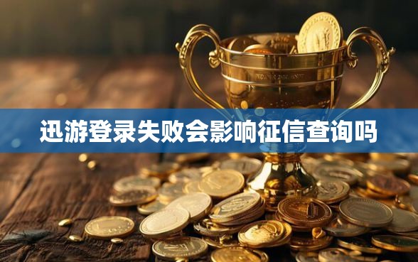 迅游登录失败会影响征信查询吗