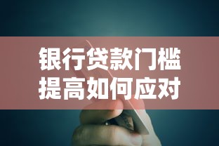 银行贷款门槛提高如何应对新规
