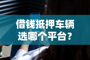 借钱抵押车辆选哪个平台？5个借款平台最好借钱推荐