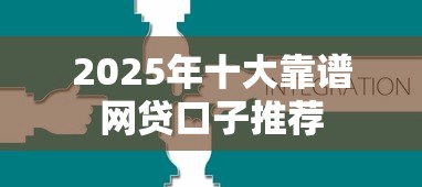 2025年十大靠谱网贷口子推荐