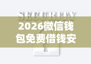 2026微信钱包免费借钱安全吗，差2000元就选这7个平台