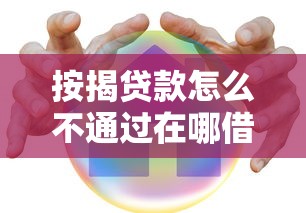 按揭贷款怎么不通过在哪借比较容易？类似强制下款的7个口子参考