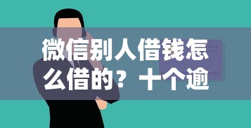 微信别人借钱怎么借的？十个逾期也不怕的最新能下来钱的软件