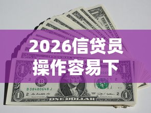 2026信贷员操作容易下款吗，差6千元就选这6个平台
