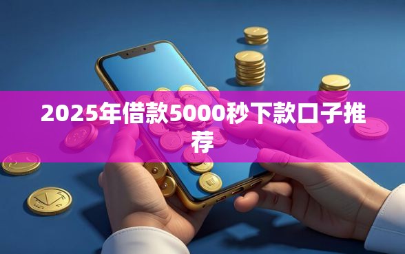 2025年借款5000秒下款口子推荐
