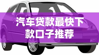 汽车贷款最快下款口子推荐