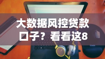 大数据风控贷款口子？看看这8个贷款平台有没有能下款的
