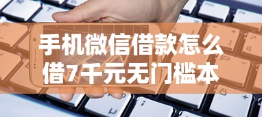 手机微信借款怎么借7千元无门槛本月借款平台力荐！分享小额网贷口子7千元无门槛借款