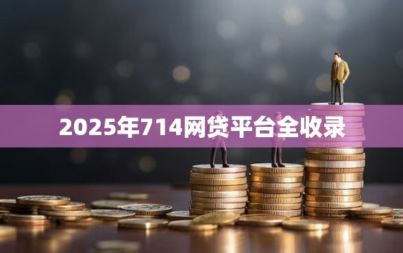 2025年714网贷平台全收录