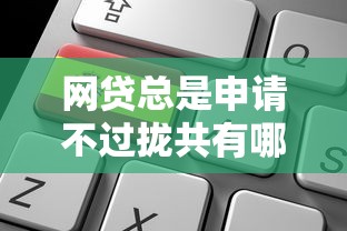 网贷总是申请不过拢共有哪些选择？10个黑户,信用分低平台可以借钱详解