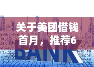 关于美团借钱首月，推荐6个低利率贷款平台给你