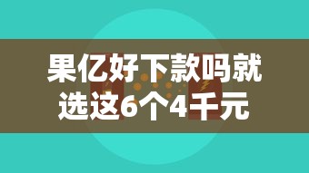 果亿好下款吗就选这6个4千元真正无视征信花的平台