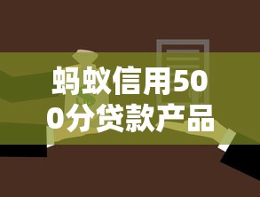 蚂蚁信用500分贷款产品选择指南
