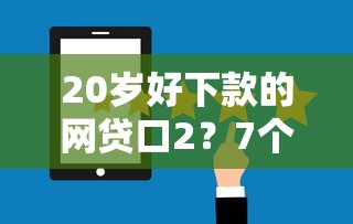 20岁好下款的网贷口2？7个支持下款到微信的不审核夜间直接放款的网贷平台