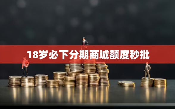 18岁必下分期商城额度秒批